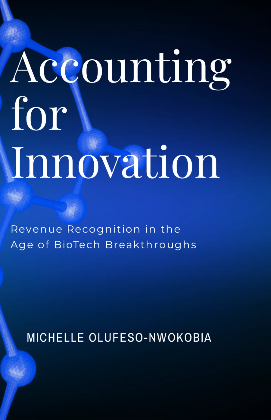Accounting for Innovation: Revenue Recognition in the Age of Biotech Breakthroughs by Michelle Olufeso-Nwokobia